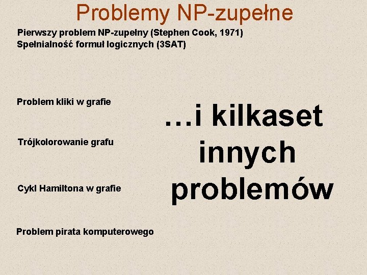 Problemy NP-zupełne Pierwszy problem NP-zupełny (Stephen Cook, 1971) Spełnialność formuł logicznych (3 SAT) Problem