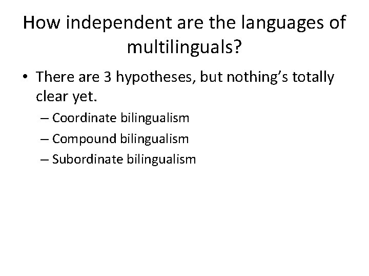 How independent are the languages of multilinguals? • There are 3 hypotheses, but nothing’s