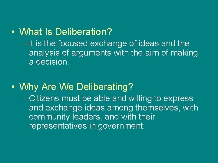  • What Is Deliberation? – it is the focused exchange of ideas and