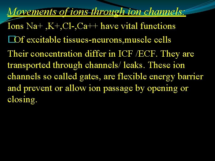 Movements of ions through ion channels: Ions Na+ , K+, Cl-, Ca++ have vital