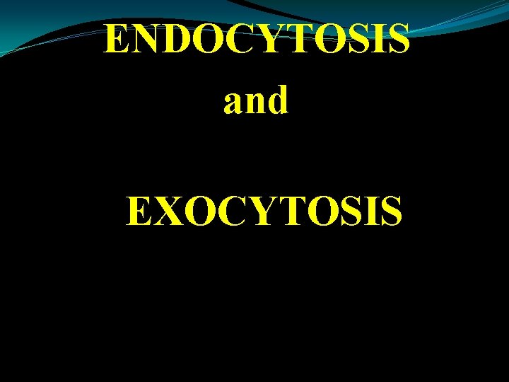 ENDOCYTOSIS and EXOCYTOSIS 