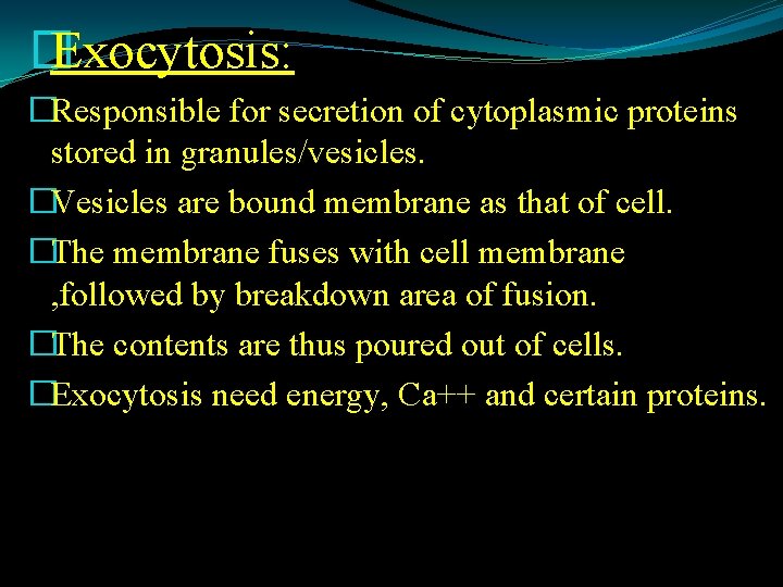 � Exocytosis: �Responsible for secretion of cytoplasmic proteins stored in granules/vesicles. �Vesicles are bound
