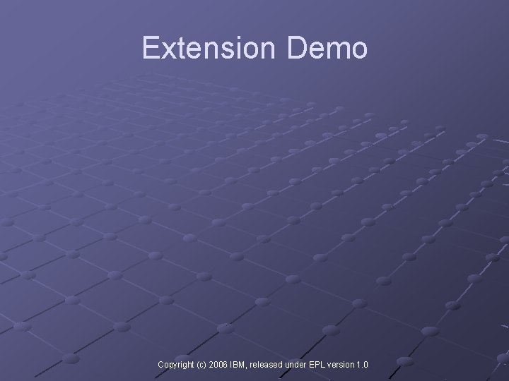 Extension Demo Copyright (c) 2006 IBM, released under EPL version 1. 0 