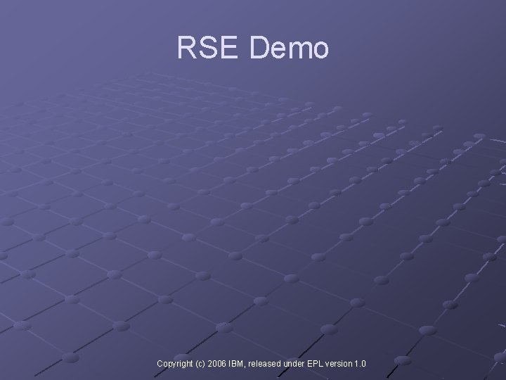 RSE Demo Copyright (c) 2006 IBM, released under EPL version 1. 0 