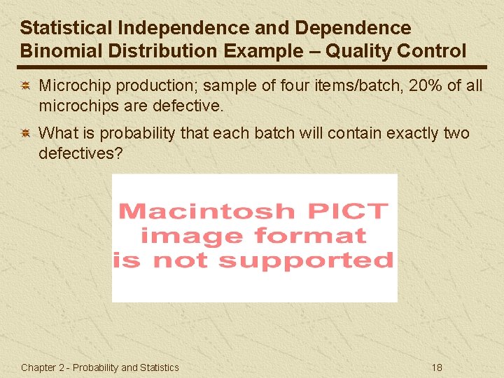 Statistical Independence and Dependence Binomial Distribution Example – Quality Control Microchip production; sample of