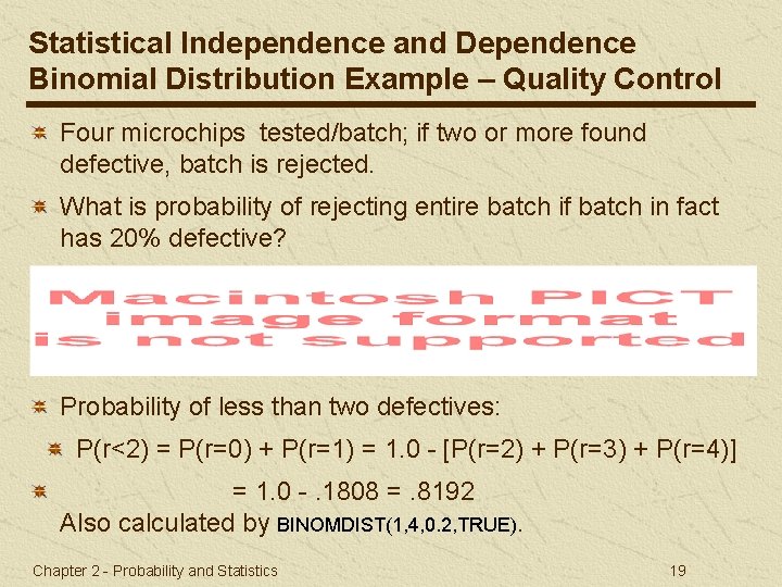 Statistical Independence and Dependence Binomial Distribution Example – Quality Control Four microchips tested/batch; if