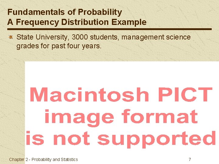 Fundamentals of Probability A Frequency Distribution Example State University, 3000 students, management science grades