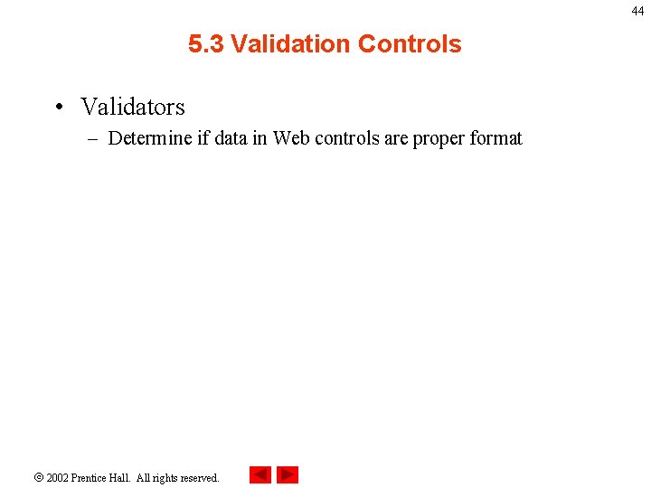 44 5. 3 Validation Controls • Validators – Determine if data in Web controls