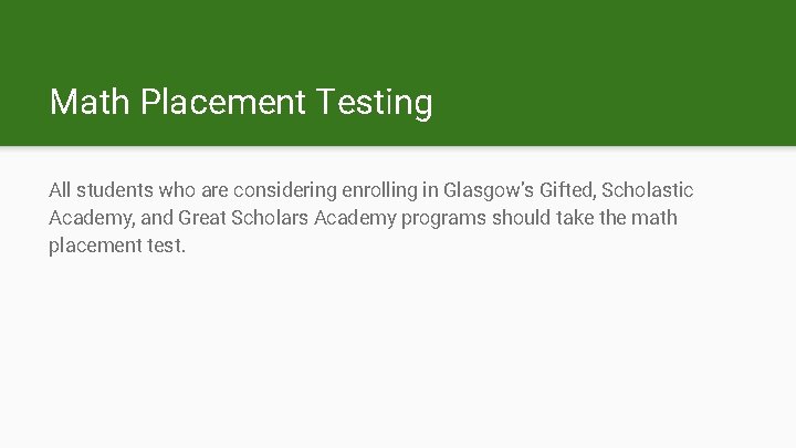 Math Placement Testing All students who are considering enrolling in Glasgow’s Gifted, Scholastic Academy,