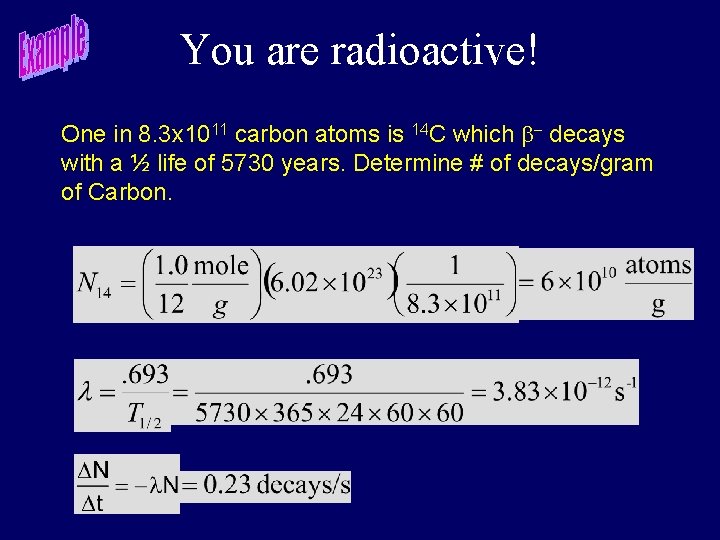 You are radioactive! One in 8. 3 x 1011 carbon atoms is 14 C