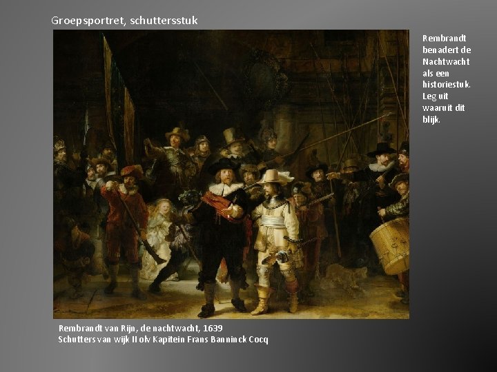 Groepsportret, schuttersstuk Rembrandt benadert de Nachtwacht als een historiestuk. Leg uit waaruit dit blijk.