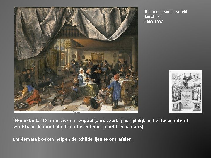 Het toneel van de wereld Jan Steen 1665 -1667 “Homo bulla” De mens is