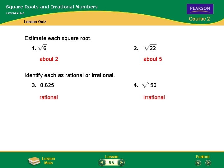 Square Roots and Irrational Numbers LESSON 8 -6 Course 2 Lesson Quiz Estimate each