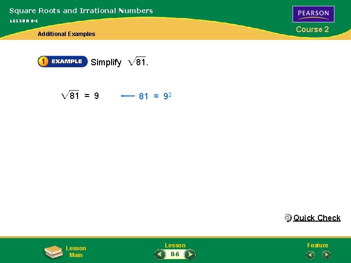 Square Roots and Irrational Numbers LESSON 8 -6 Course 2 Additional Examples Simplify 81