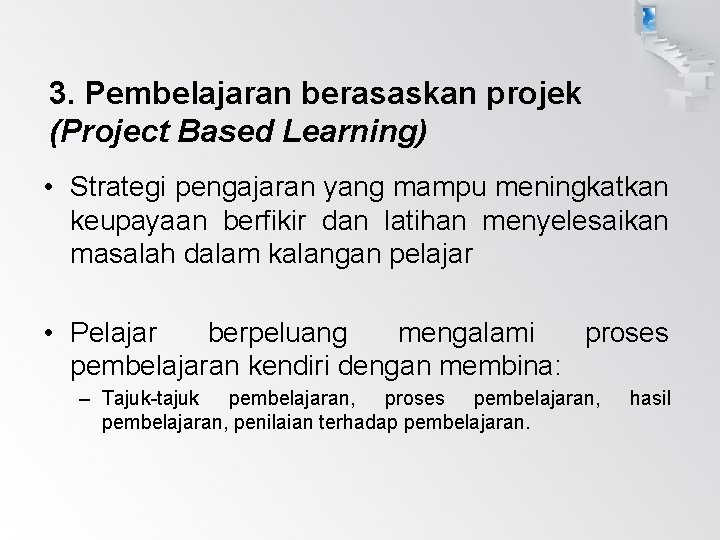 3. Pembelajaran berasaskan projek (Project Based Learning) • Strategi pengajaran yang mampu meningkatkan keupayaan