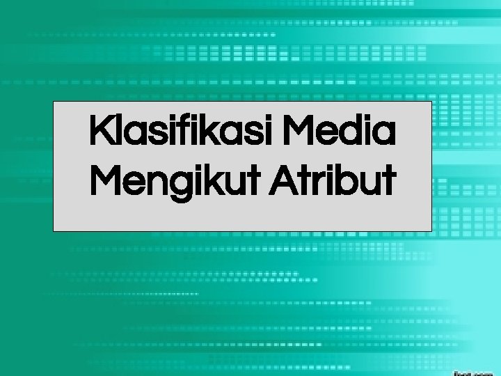 Klasifikasi Media Mengikut Atribut 