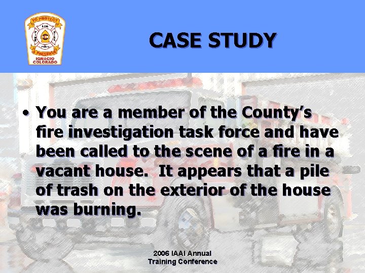 CASE STUDY • You are a member of the County’s fire investigation task force