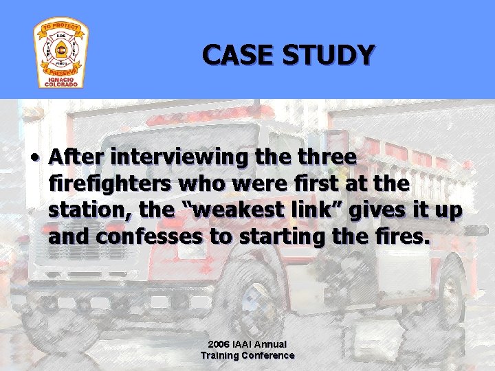 CASE STUDY • After interviewing the three firefighters who were first at the station,