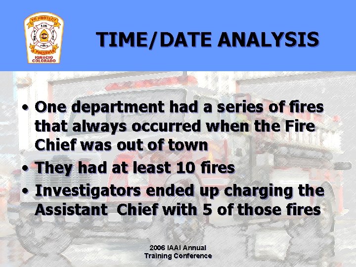TIME/DATE ANALYSIS • One department had a series of fires that always occurred when