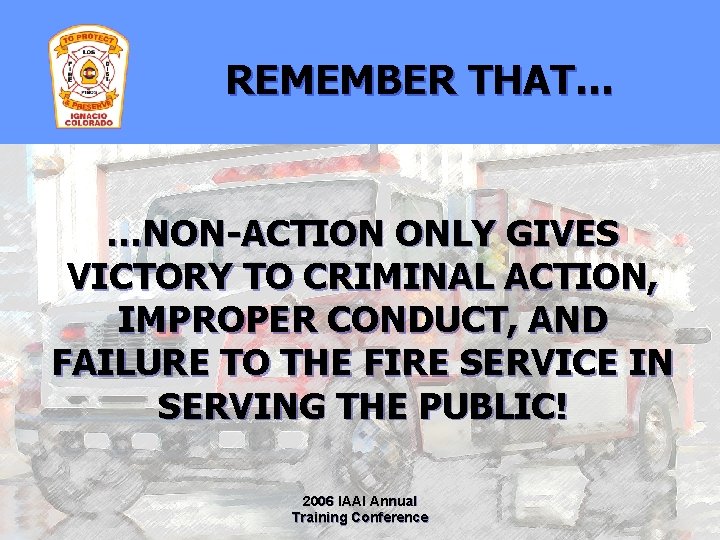 REMEMBER THAT… …NON-ACTION ONLY GIVES VICTORY TO CRIMINAL ACTION, IMPROPER CONDUCT, AND FAILURE TO