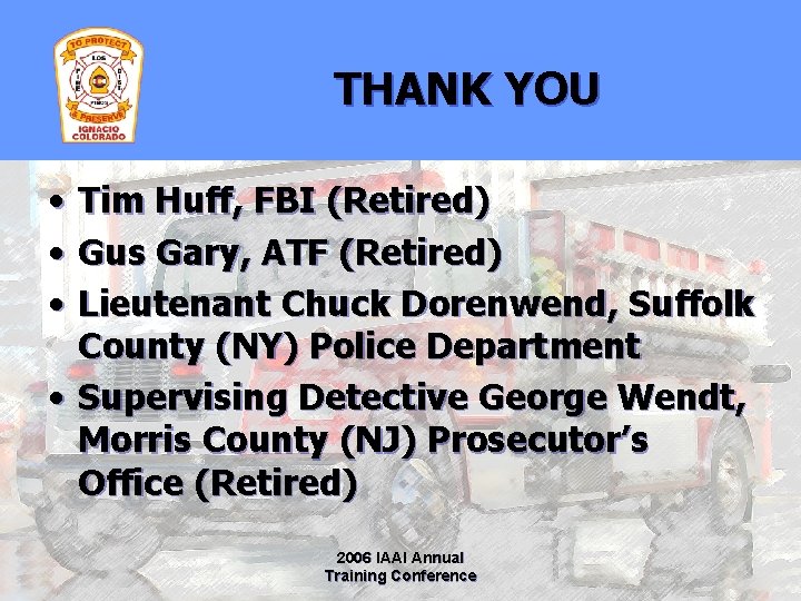 THANK YOU • • • Tim Huff, FBI (Retired) Gus Gary, ATF (Retired) Lieutenant