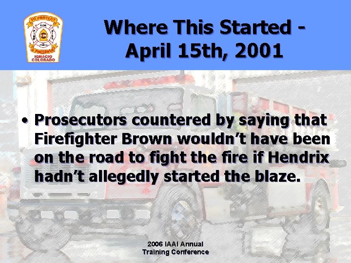 Where This Started April 15 th, 2001 • Prosecutors countered by saying that Firefighter