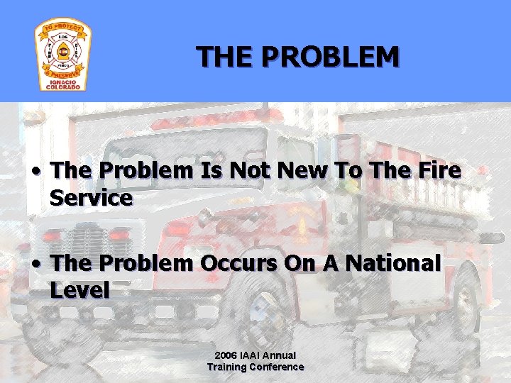 THE PROBLEM • The Problem Is Not New To The Fire Service • The
