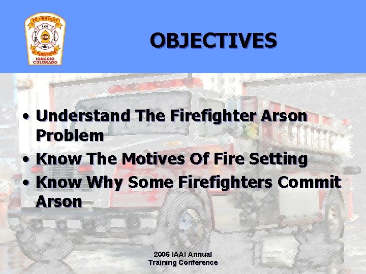 OBJECTIVES • Understand The Firefighter Arson Problem • Know The Motives Of Fire Setting