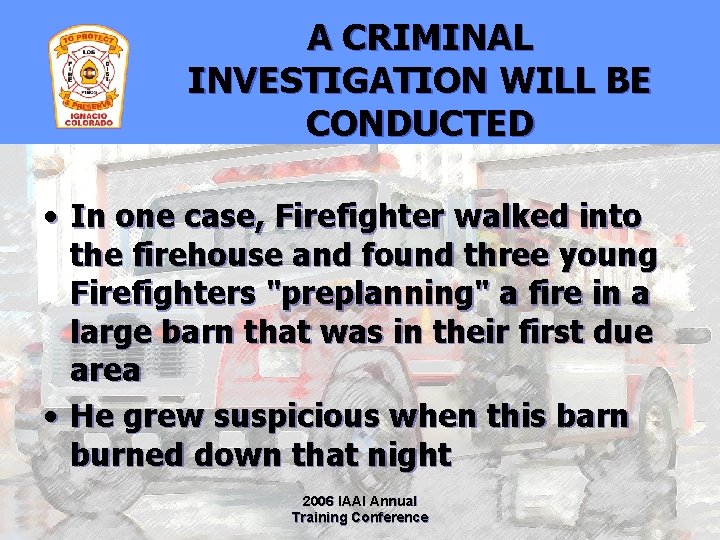A CRIMINAL INVESTIGATION WILL BE CONDUCTED • In one case, Firefighter walked into the