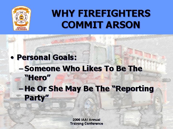 WHY FIREFIGHTERS COMMIT ARSON • Personal Goals: – Someone Who Likes To Be The