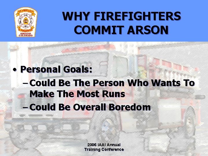 WHY FIREFIGHTERS COMMIT ARSON • Personal Goals: – Could Be The Person Who Wants