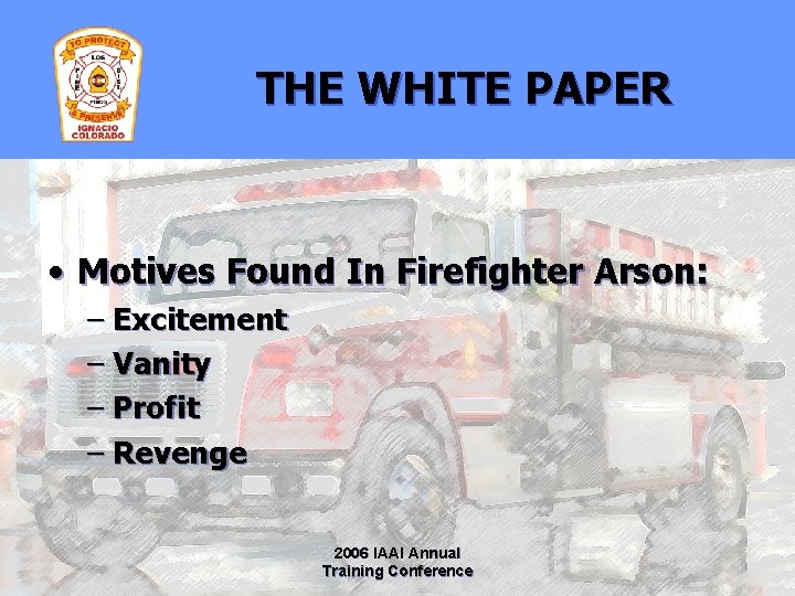 THE WHITE PAPER • Motives Found In Firefighter Arson: – Excitement – Vanity –