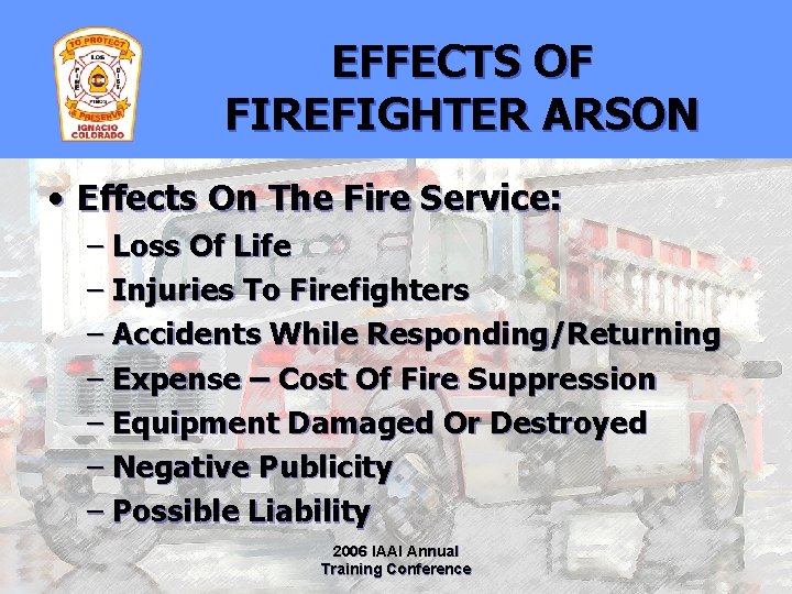 EFFECTS OF FIREFIGHTER ARSON • Effects On The Fire Service: – Loss Of Life