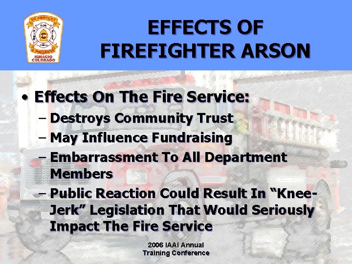 EFFECTS OF FIREFIGHTER ARSON • Effects On The Fire Service: – Destroys Community Trust