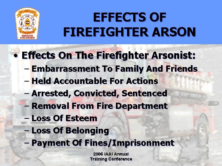 EFFECTS OF FIREFIGHTER ARSON • Effects On The Firefighter Arsonist: – Embarrassment To Family