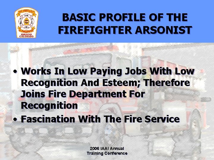 BASIC PROFILE OF THE FIREFIGHTER ARSONIST • Works In Low Paying Jobs With Low