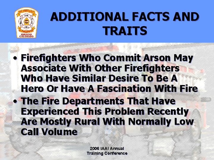 ADDITIONAL FACTS AND TRAITS • Firefighters Who Commit Arson May Associate With Other Firefighters