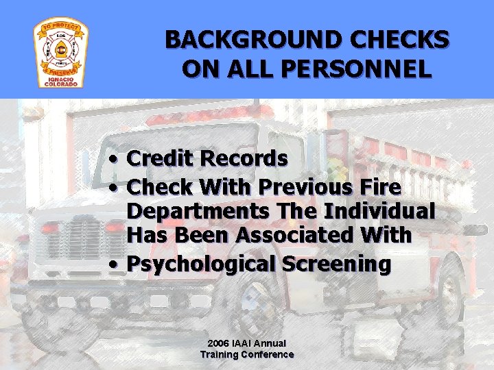 BACKGROUND CHECKS ON ALL PERSONNEL • Credit Records • Check With Previous Fire Departments