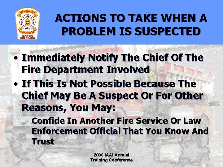 ACTIONS TO TAKE WHEN A PROBLEM IS SUSPECTED • Immediately Notify The Chief Of