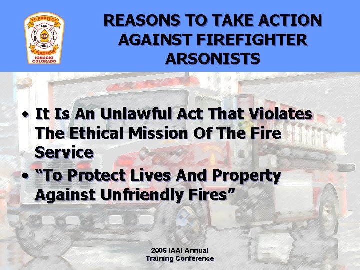 REASONS TO TAKE ACTION AGAINST FIREFIGHTER ARSONISTS • It Is An Unlawful Act That
