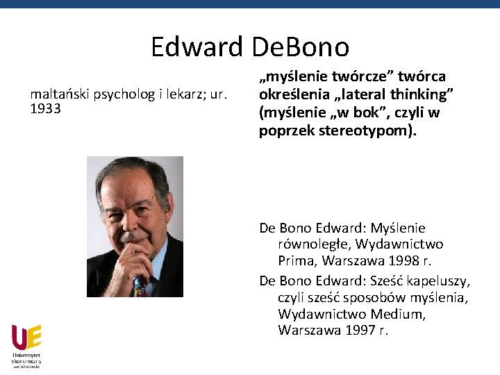 Edward De. Bono maltański psycholog i lekarz; ur. 1933 „myślenie twórcze” twórca określenia „lateral