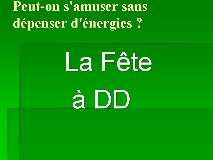 Peut-on s'amuser sans dépenser d'énergies ? La Fête à DD 