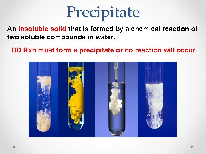 Precipitate An insoluble solid that is formed by a chemical reaction of two soluble Precipitate An insoluble solid that is formed by a chemical reaction of two soluble