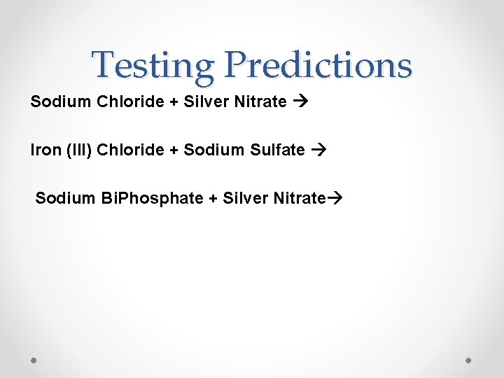 Testing Predictions Sodium Chloride + Silver Nitrate Iron (III) Chloride + Sodium Sulfate Sodium Testing Predictions Sodium Chloride + Silver Nitrate Iron (III) Chloride + Sodium Sulfate Sodium