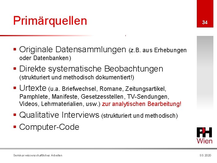 Primärquellen 34 § Originale Datensammlungen (z. B. aus Erhebungen oder Datenbanken) § Direkte systematische