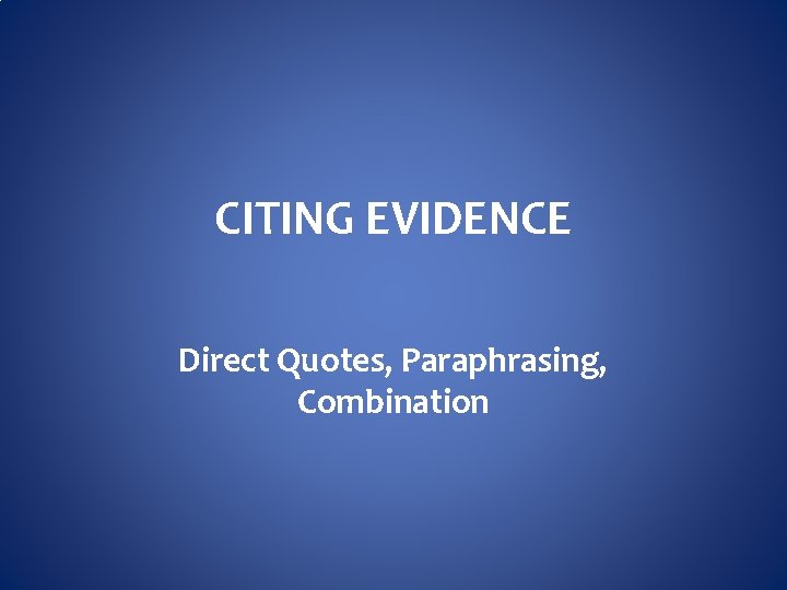 CITING EVIDENCE Direct Quotes, Paraphrasing, Combination 