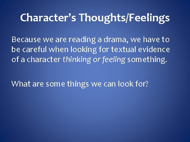 Character’s Thoughts/Feelings Because we are reading a drama, we have to be careful when