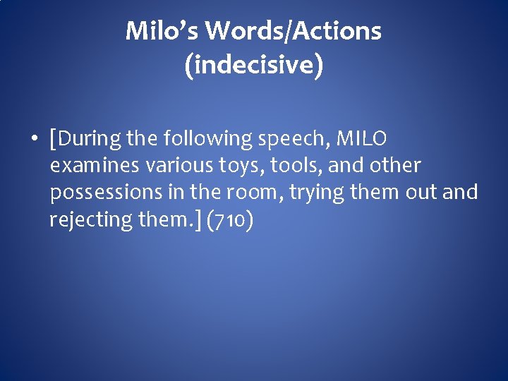 Milo’s Words/Actions (indecisive) • [During the following speech, MILO examines various toys, tools, and