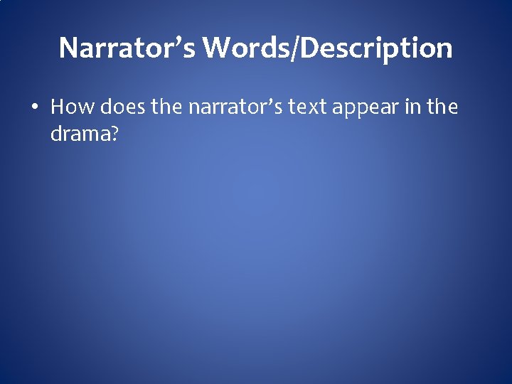 Narrator’s Words/Description • How does the narrator’s text appear in the drama? 
