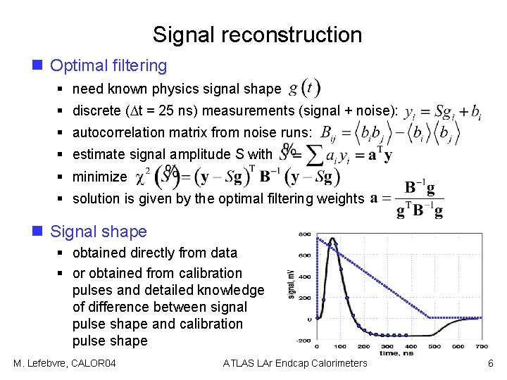 Signal reconstruction n Optimal filtering § need known physics signal shape § discrete (